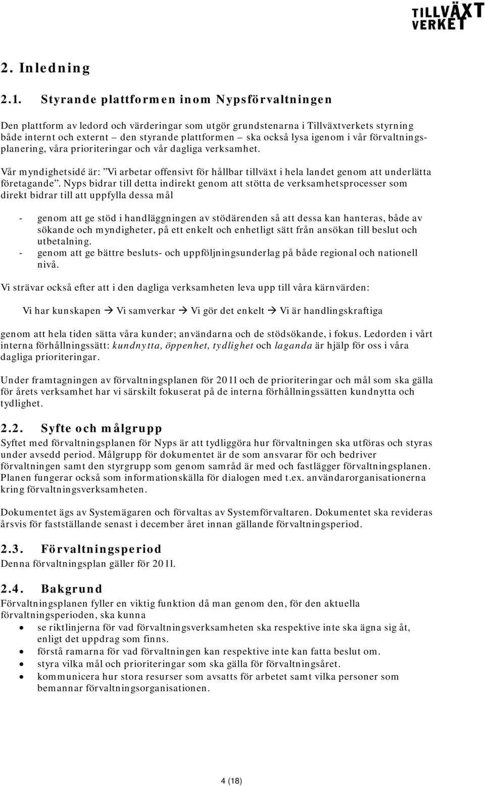 igenom i vår förvaltningsplanering, våra prioriteringar och vår dagliga verksamhet. Vår myndighetsidé är: Vi arbetar offensivt för hållbar tillväxt i hela landet genom att underlätta företagande.