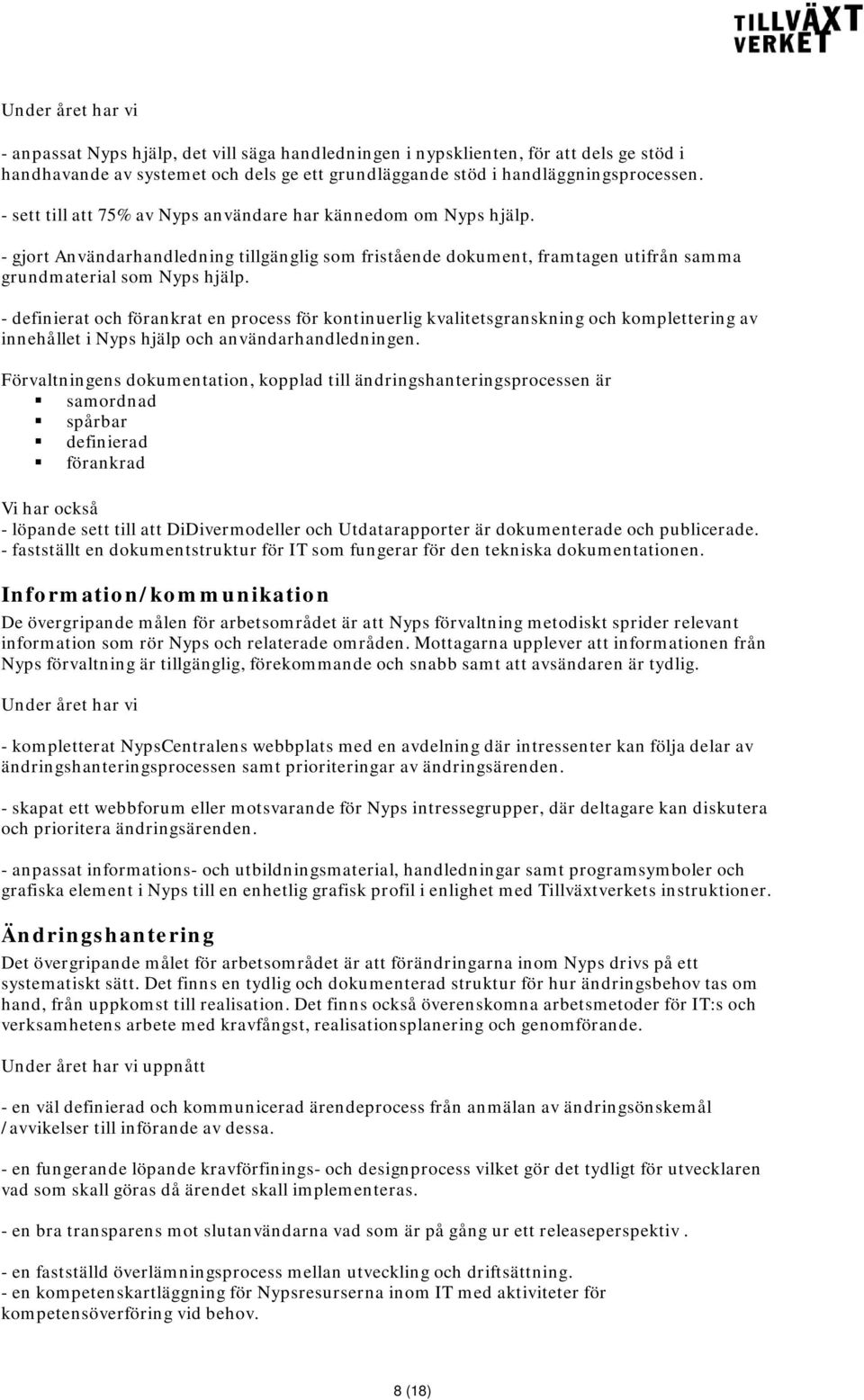 - definierat och förankrat en process för kontinuerlig kvalitetsgranskning och komplettering av innehållet i Nyps hjälp och användarhandledningen.