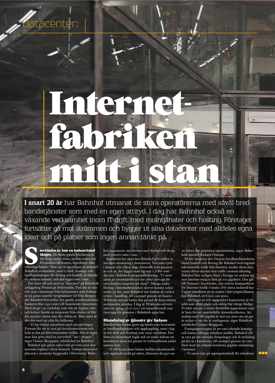 Företaget fortsätter gå mot strömmen och bygger ut sina datacenter med alldeles egna idéer och på platser som ingen annan tänkt på. Stockholm är inte en industristad längre.