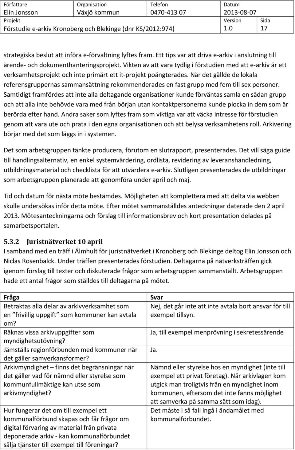 När det gällde de lokala referensgruppernas sammansättning rekommenderades en fast grupp med fem till sex personer.