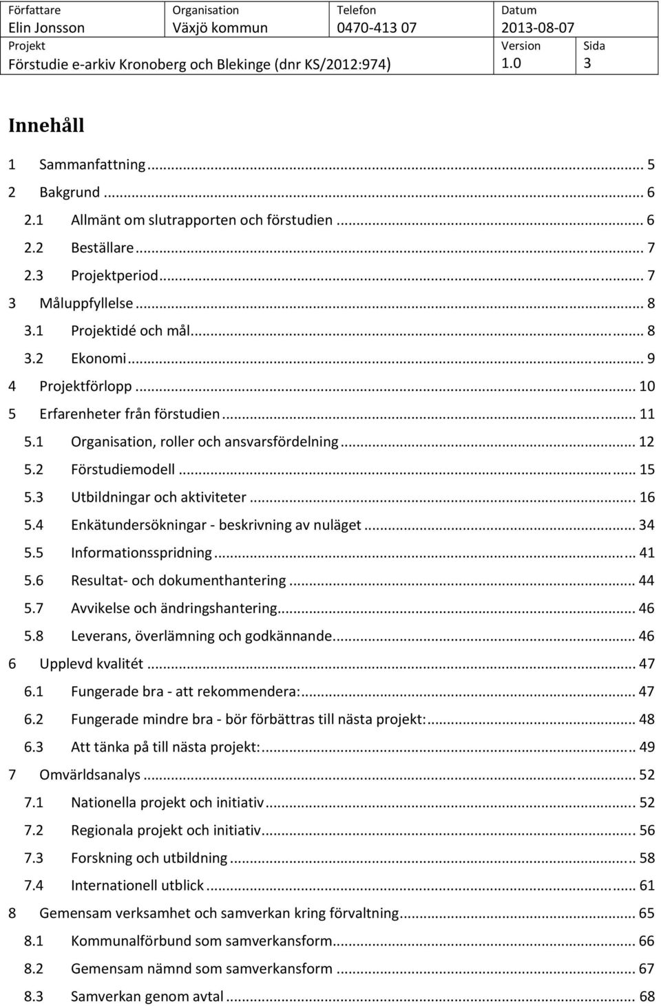 4 Enkätundersökningar - beskrivning av nuläget... 34 5.5 Informationsspridning... 41 5.6 Resultat- och dokumenthantering... 44 5.7 Avvikelse och ändringshantering... 46 5.