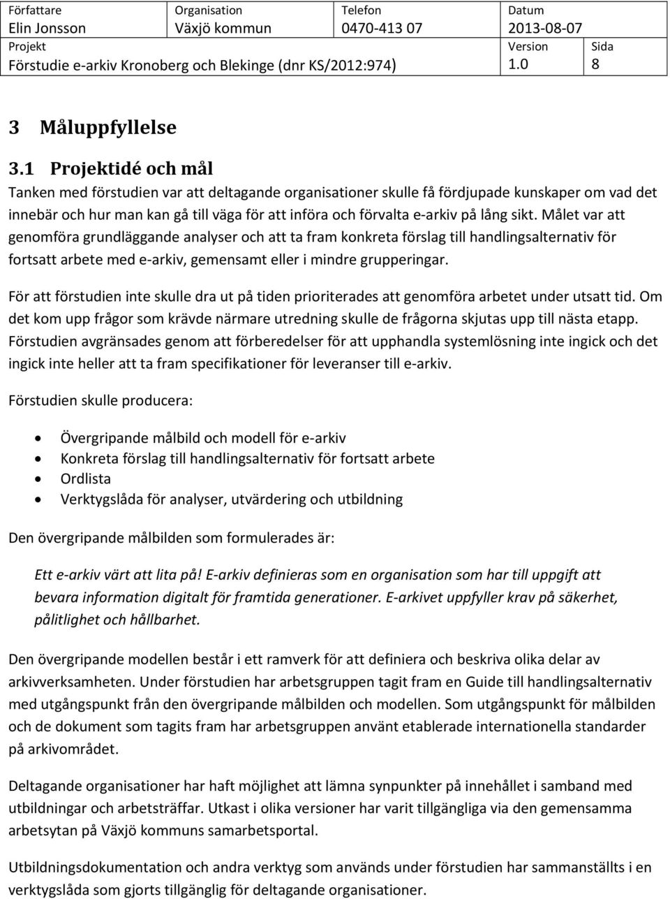 Målet var att genomföra grundläggande analyser och att ta fram konkreta förslag till handlingsalternativ för fortsatt arbete med e-arkiv, gemensamt eller i mindre grupperingar.