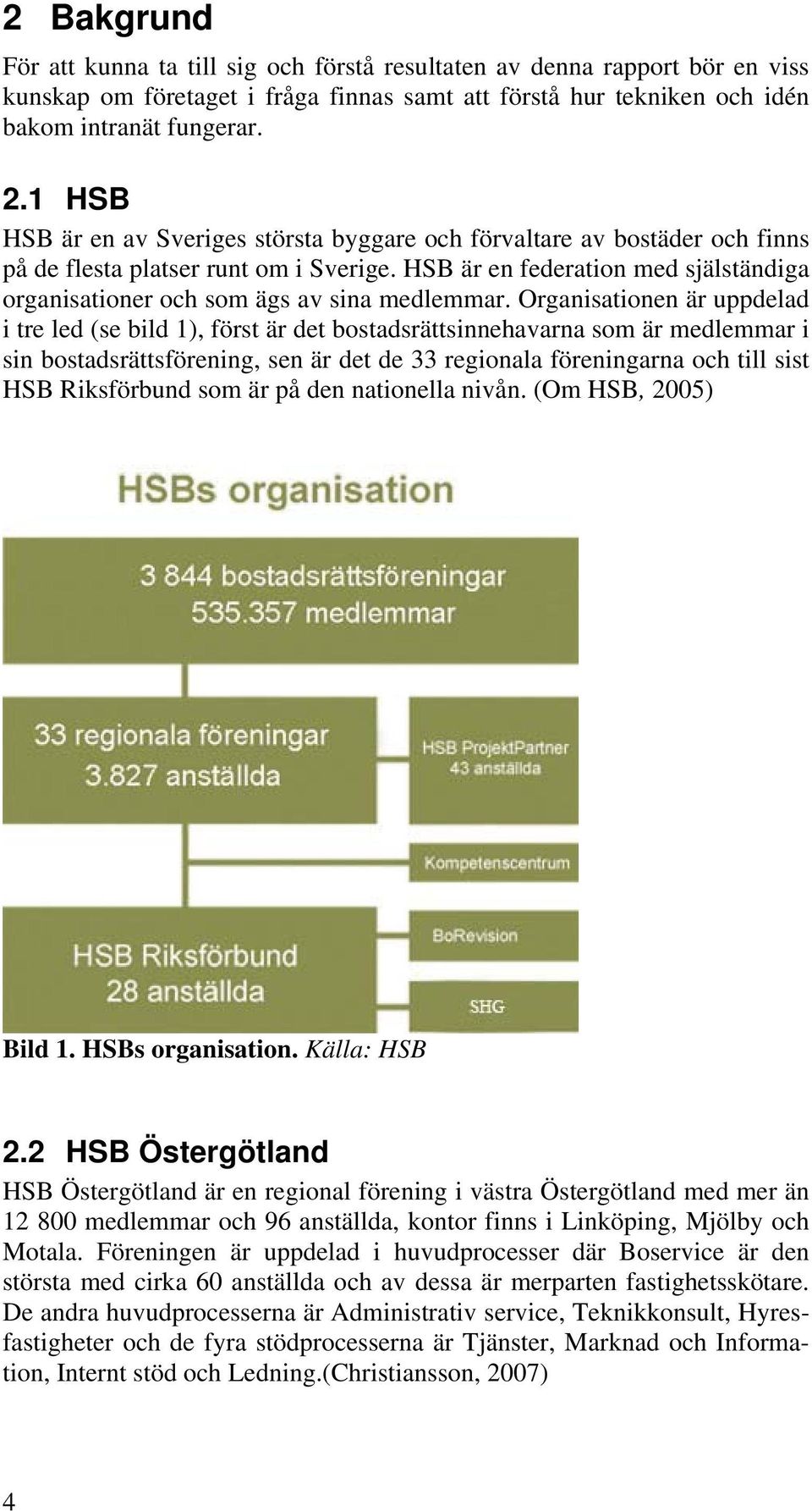 HSB är en federation med själständiga organisationer och som ägs av sina medlemmar.