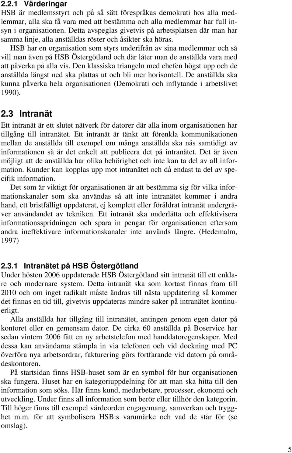 HSB har en organisation som styrs underifrån av sina medlemmar och så vill man även på HSB Östergötland och där låter man de anställda vara med att påverka på alla vis.