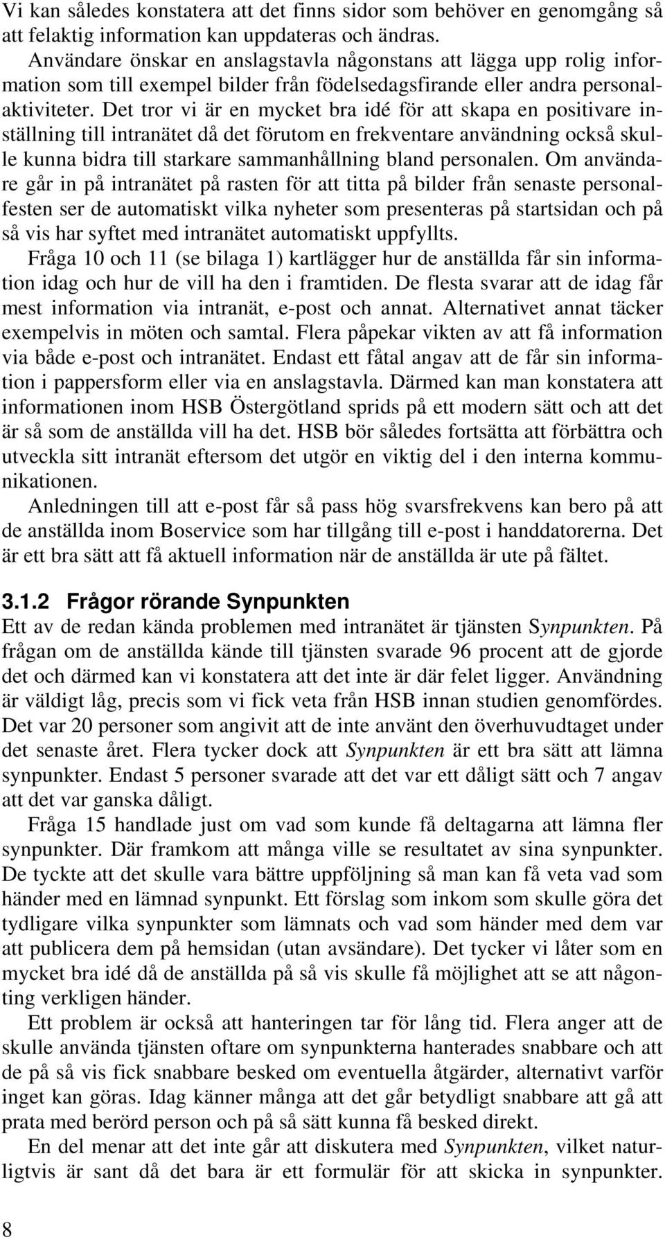 Det tror vi är en mycket bra idé för att skapa en positivare inställning till intranätet då det förutom en frekventare användning också skulle kunna bidra till starkare sammanhållning bland