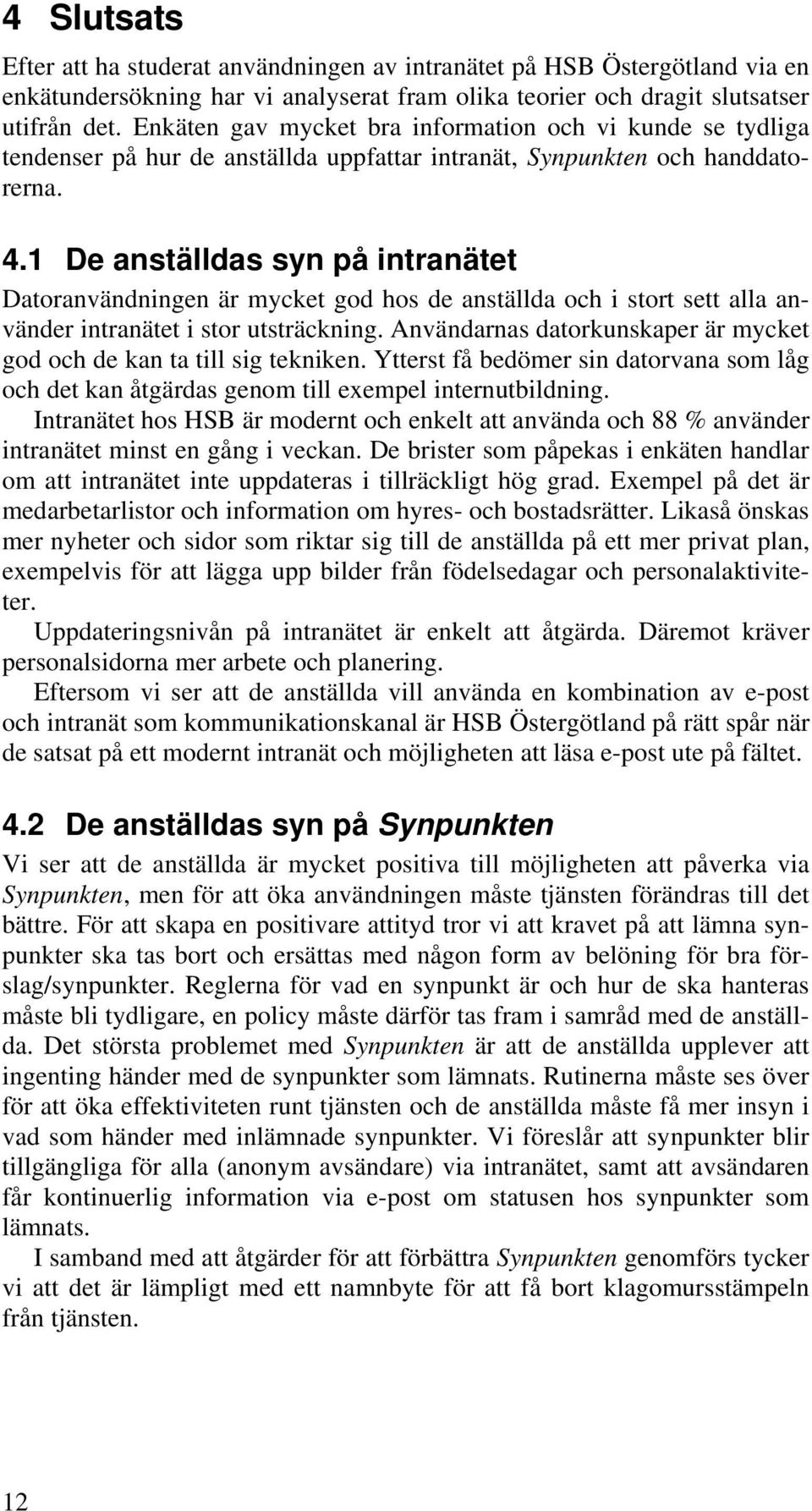 1 De anställdas syn på intranätet Datoranvändningen är mycket god hos de anställda och i stort sett alla använder intranätet i stor utsträckning.