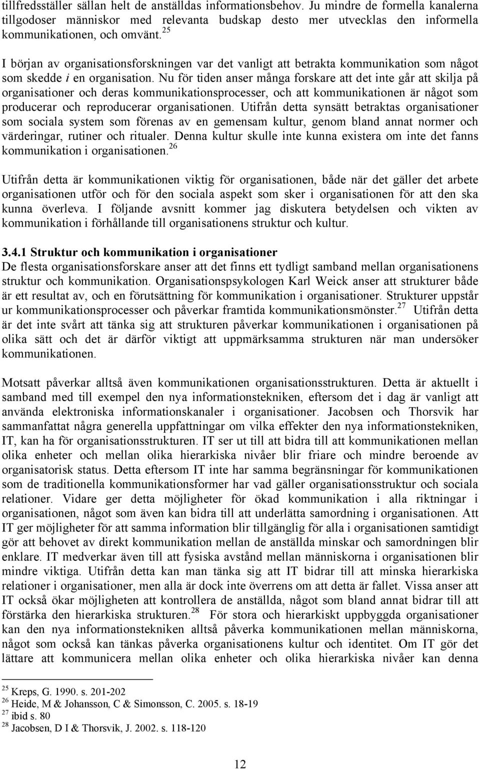 25 I början av organisationsforskningen var det vanligt att betrakta kommunikation som något som skedde i en organisation.