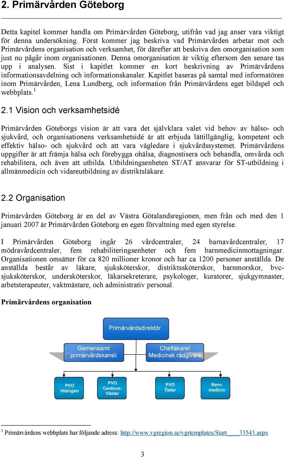 Denna omorganisation är viktig eftersom den senare tas upp i analysen. Sist i kapitlet kommer en kort beskrivning av Primärvårdens informationsavdelning och informationskanaler.