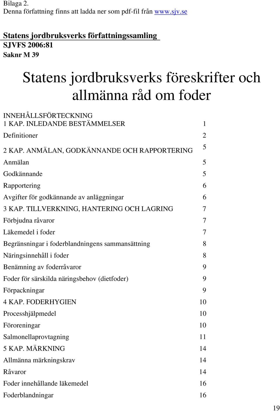 INLEDANDE BESTÄMMELSER 1 Definitioner 2 2 KAP. ANMÄLAN, GODKÄNNANDE OCH RAPPORTERING 5 Anmälan 5 Godkännande 5 Rapportering 6 Avgifter för godkännande av anläggningar 6 3 KAP.