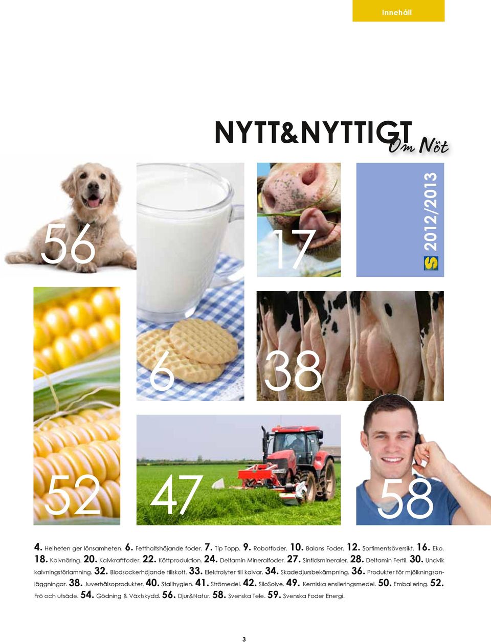 Undvik kalvningsförlamning. 32. Blodsockerhöjande tillskott. 33. Elektrolyter till kalvar. 34. Skadedjursbekämpning. 36. Produkter för mjölkningsanläggningar. 38.