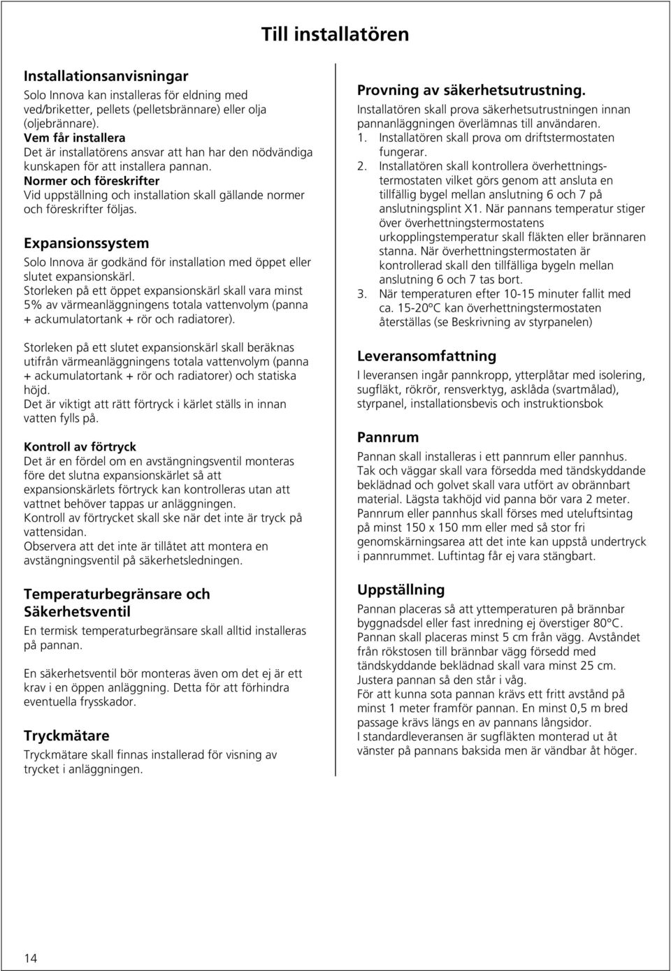 Normer och föreskrifter Vid uppställning och installation skall gällande normer och föreskrifter följas. Expansionssystem Solo Innova är godkänd för installation med öppet eller slutet expansionskärl.