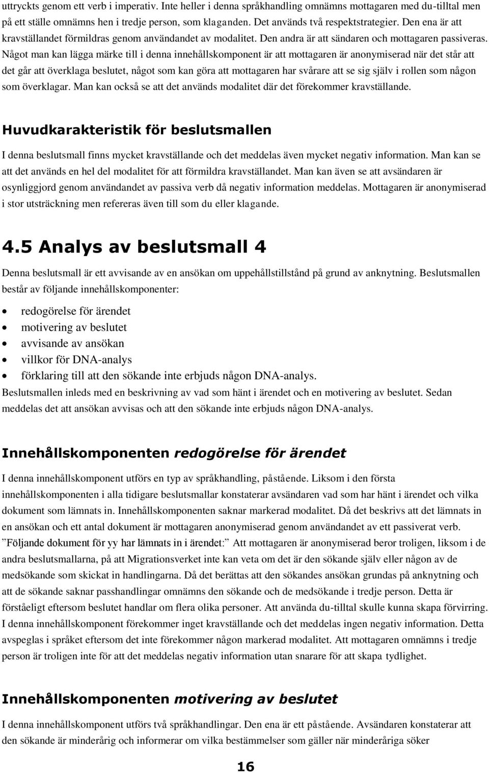 Något man kan lägga märke till i denna innehållskomponent är att mottagaren är anonymiserad när det står att det går att överklaga beslutet, något som kan göra att mottagaren har svårare att se sig