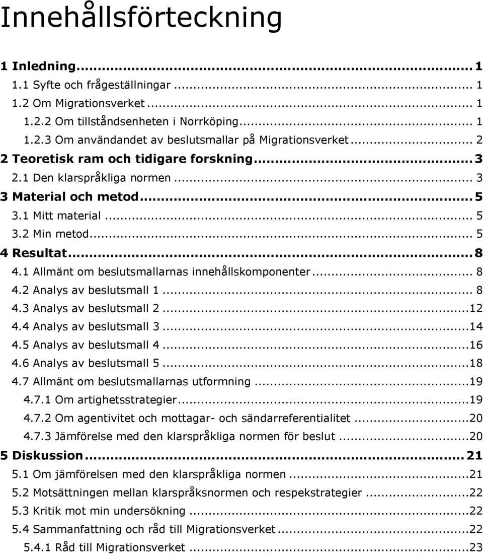 1 Allmänt om beslutsmallarnas innehållskomponenter... 8 4.2 Analys av beslutsmall 1... 8 4.3 Analys av beslutsmall 2...12 4.4 Analys av beslutsmall 3...14 4.5 Analys av beslutsmall 4...16 4.