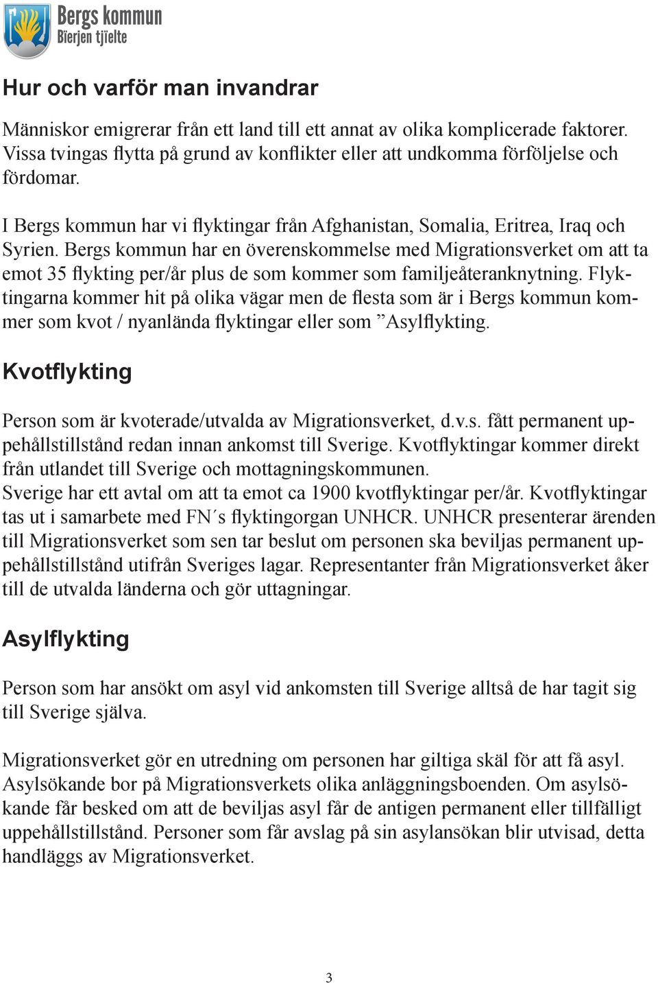 Bergs kommun har en överenskommelse med Migrationsverket om att ta emot 35 flykting per/år plus de som kommer som familjeåteranknytning.