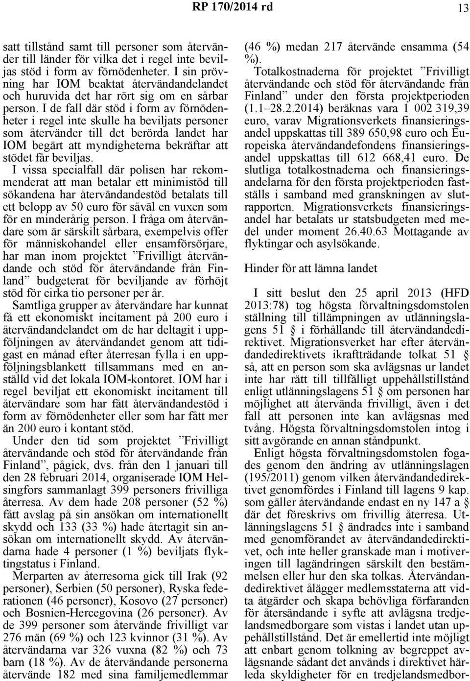 I de fall där stöd i form av förnödenheter i regel inte skulle ha beviljats personer som återvänder till det berörda landet har IOM begärt att myndigheterna bekräftar att stödet får beviljas.