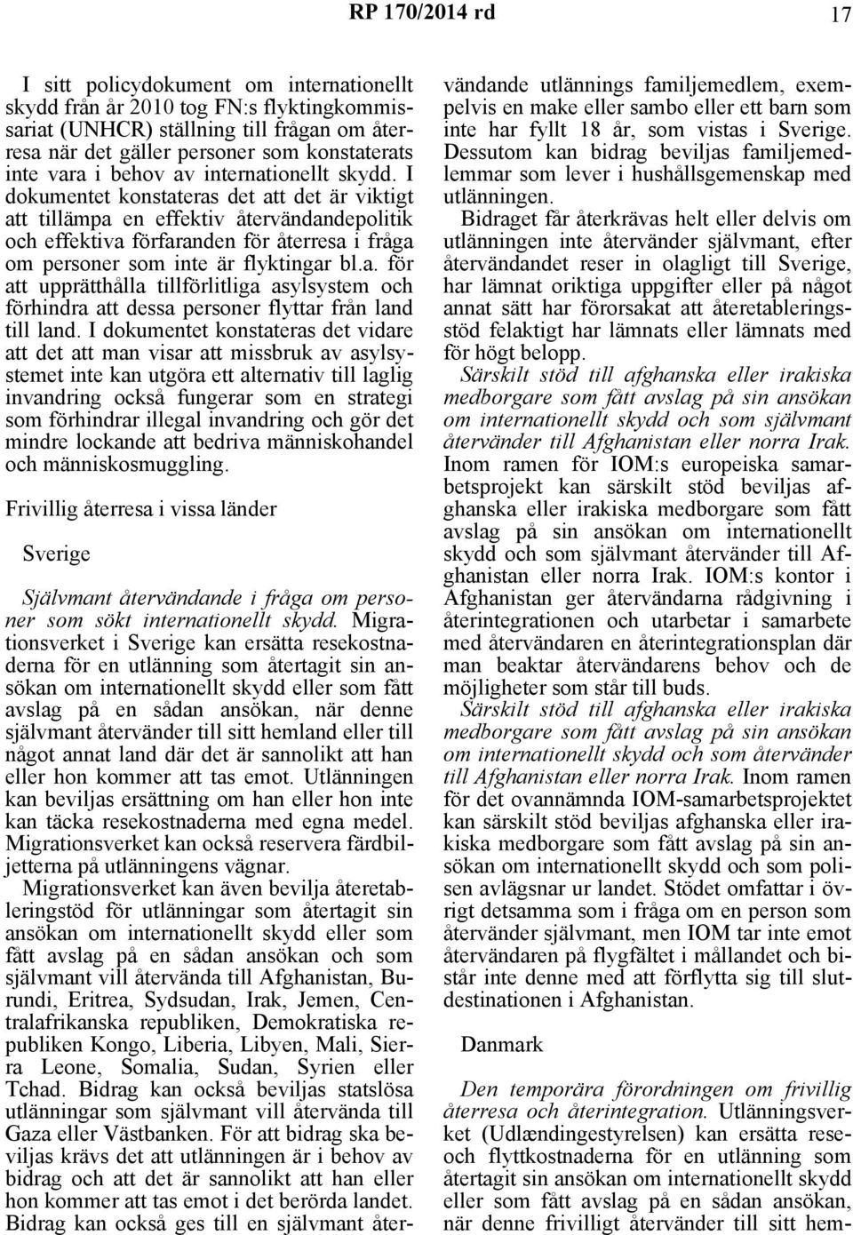 I dokumentet konstateras det att det är viktigt att tillämpa en effektiv återvändandepolitik och effektiva förfaranden för återresa i fråga om personer som inte är flyktingar bl.a. för att upprätthålla tillförlitliga asylsystem och förhindra att dessa personer flyttar från land till land.