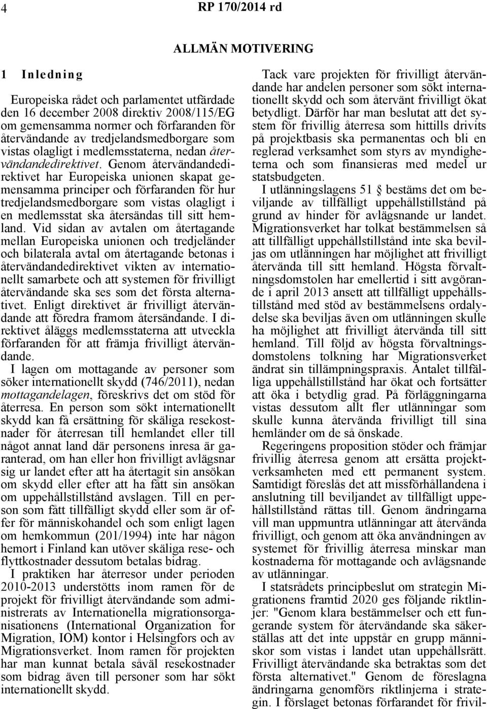 Genom återvändandedirektivet har Europeiska unionen skapat gemensamma principer och förfaranden för hur tredjelandsmedborgare som vistas olagligt i en medlemsstat ska återsändas till sitt hemland.