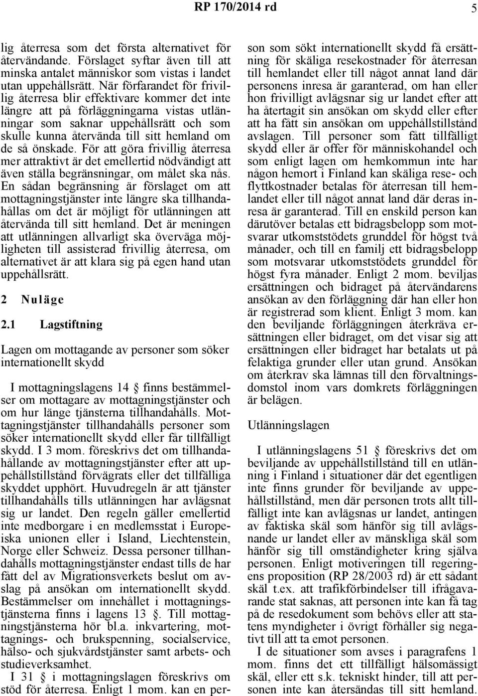 de så önskade. För att göra frivillig återresa mer attraktivt är det emellertid nödvändigt att även ställa begränsningar, om målet ska nås.