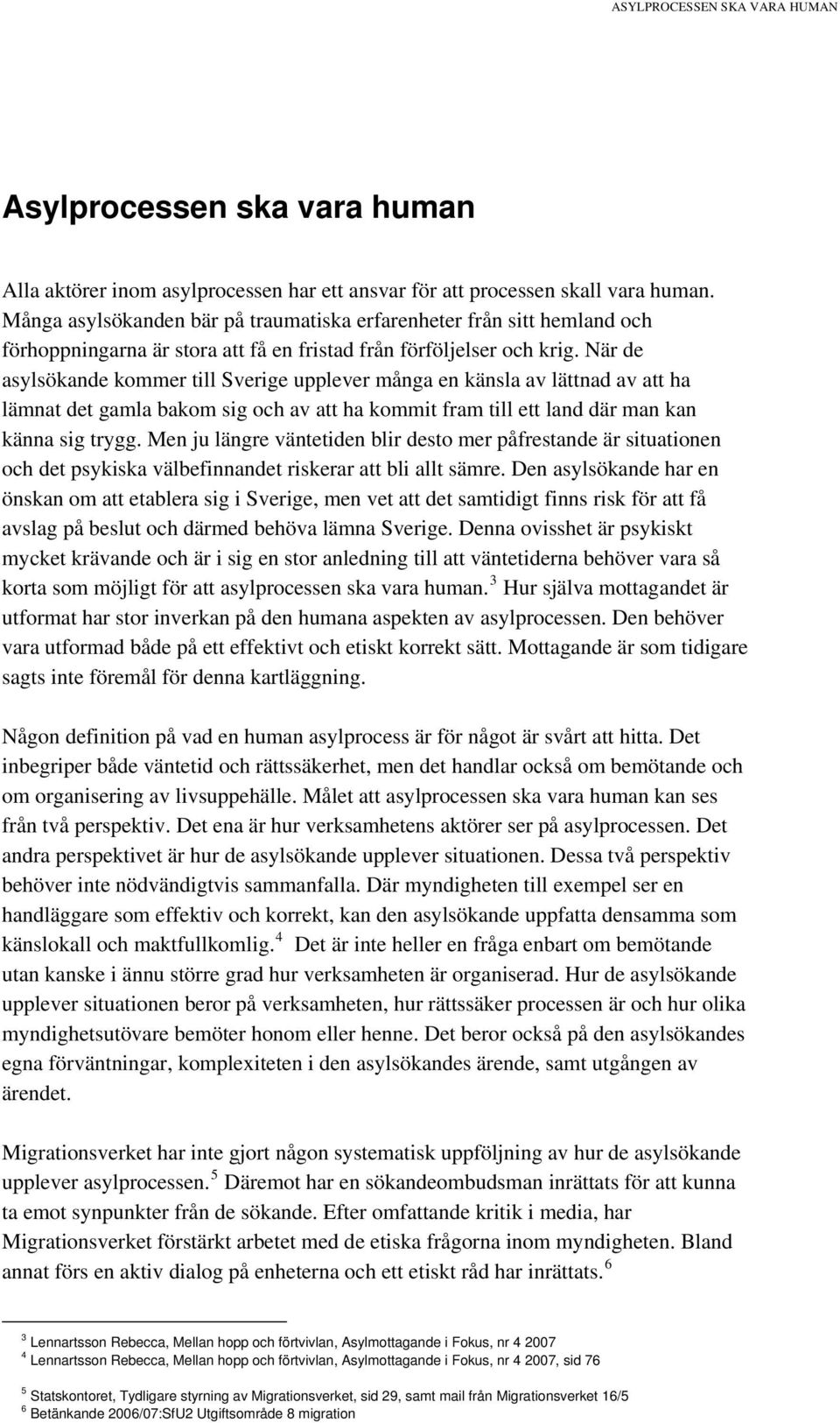 När de asylsökande kommer till Sverige upplever många en känsla av lättnad av att ha lämnat det gamla bakom sig och av att ha kommit fram till ett land där man kan känna sig trygg.