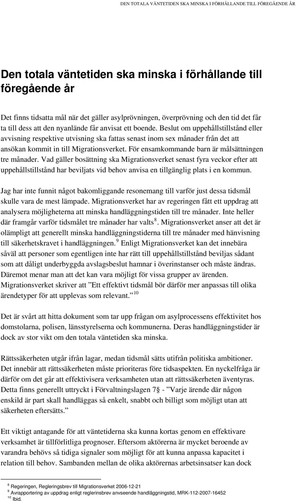 Beslut om uppehållstillstånd eller avvisning respektive utvisning ska fattas senast inom sex månader från det att ansökan kommit in till Migrationsverket.