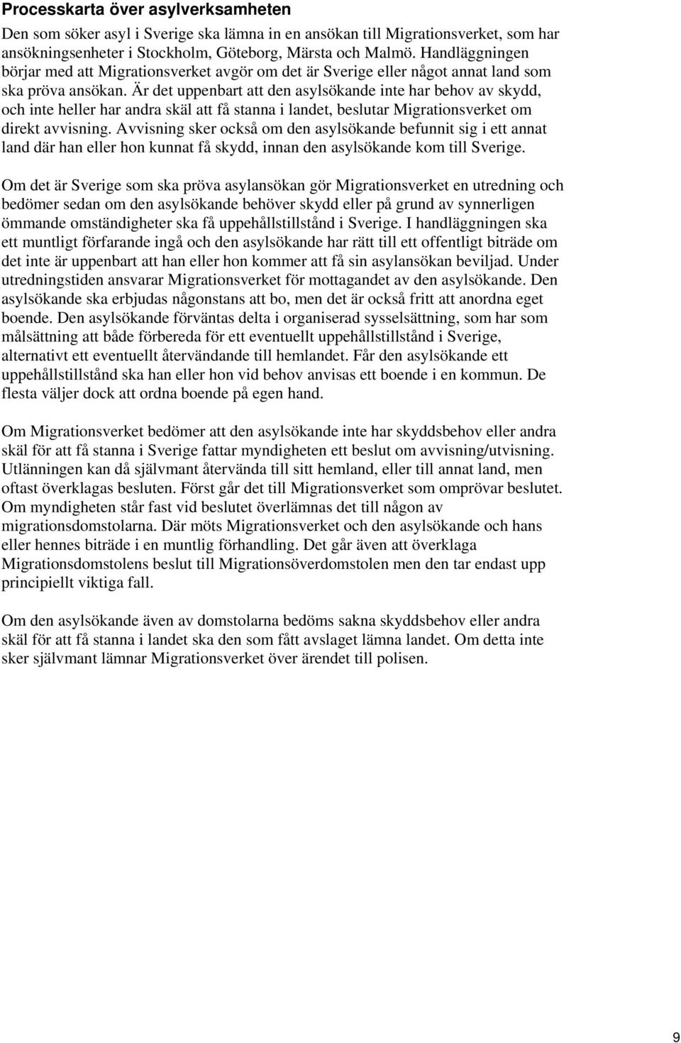 Är det uppenbart att den asylsökande inte har behov av skydd, och inte heller har andra skäl att få stanna i landet, beslutar Migrationsverket om direkt avvisning.