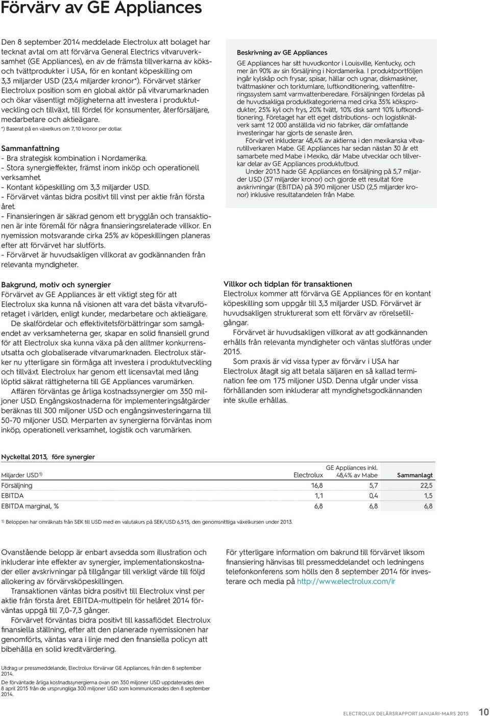 Förvärvet stärker Electrolux position som en global aktör på vitvarumarknaden och ökar väsentligt möjligheterna att investera i produktutveckling och tillväxt, till fördel för konsumenter,