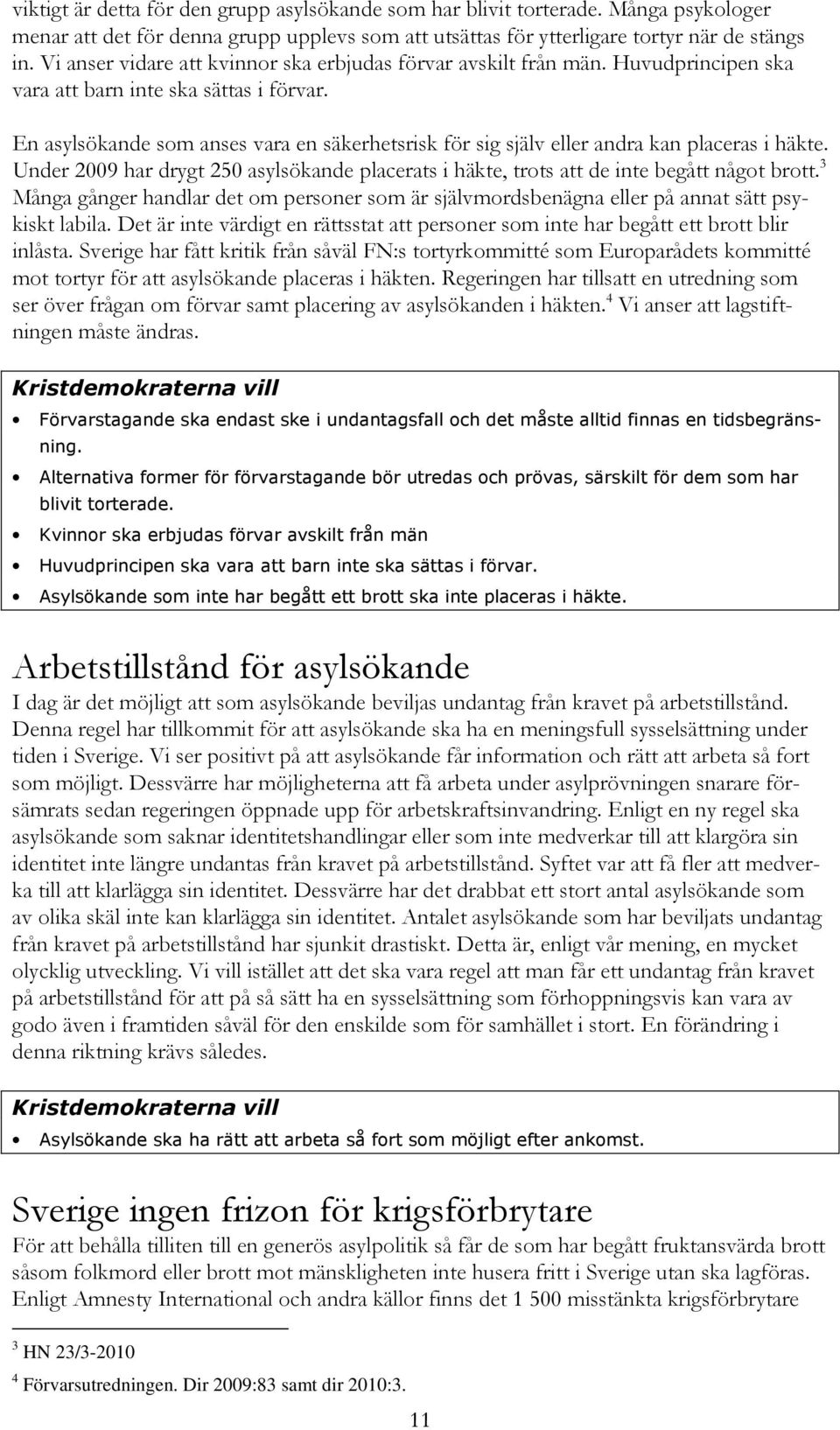 En asylsökande som anses vara en säkerhetsrisk för sig själv eller andra kan placeras i häkte. Under 2009 har drygt 250 asylsökande placerats i häkte, trots att de inte begått något brott.