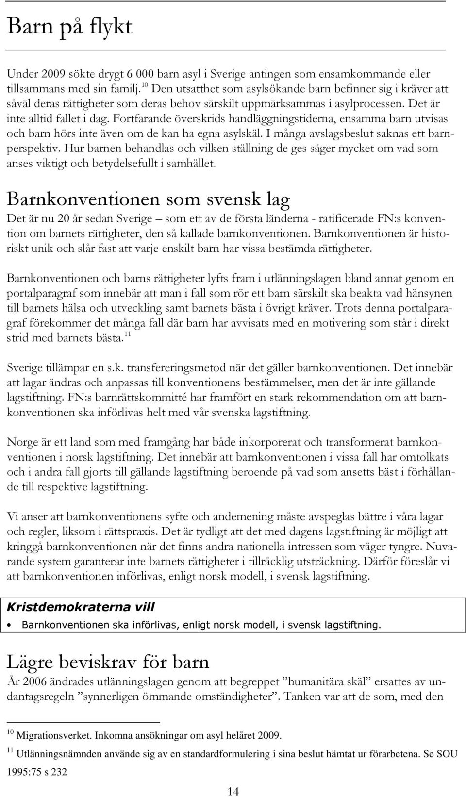 Fortfarande överskrids handläggningstiderna, ensamma barn utvisas och barn hörs inte även om de kan ha egna asylskäl. I många avslagsbeslut saknas ett barnperspektiv.