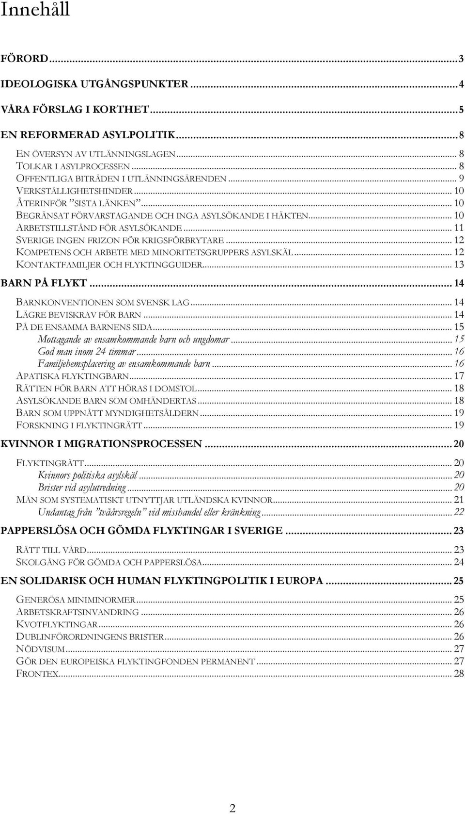 .. 11 SVERIGE INGEN FRIZON FÖR KRIGSFÖRBRYTARE... 12 KOMPETENS OCH ARBETE MED MINORITETSGRUPPERS ASYLSKÄL... 12 KONTAKTFAMILJER OCH FLYKTINGGUIDER... 13 BARN PÅ FLYKT.