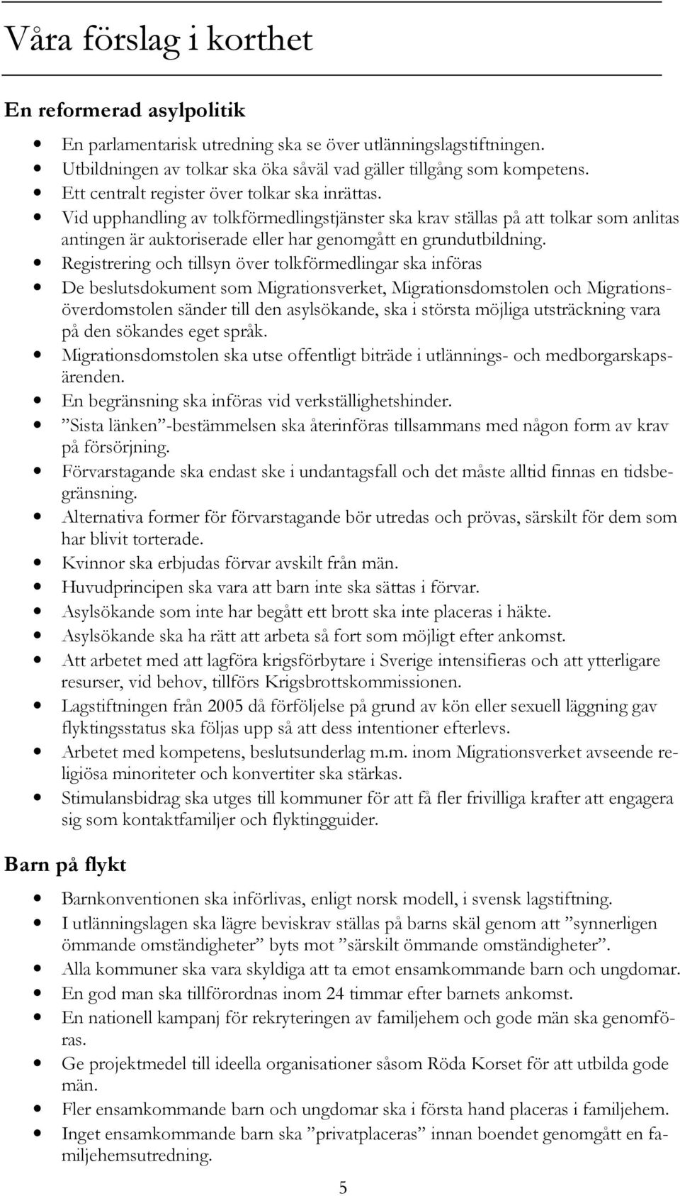 Registrering och tillsyn över tolkförmedlingar ska införas De beslutsdokument som Migrationsverket, Migrationsdomstolen och Migrationsöverdomstolen sänder till den asylsökande, ska i största möjliga