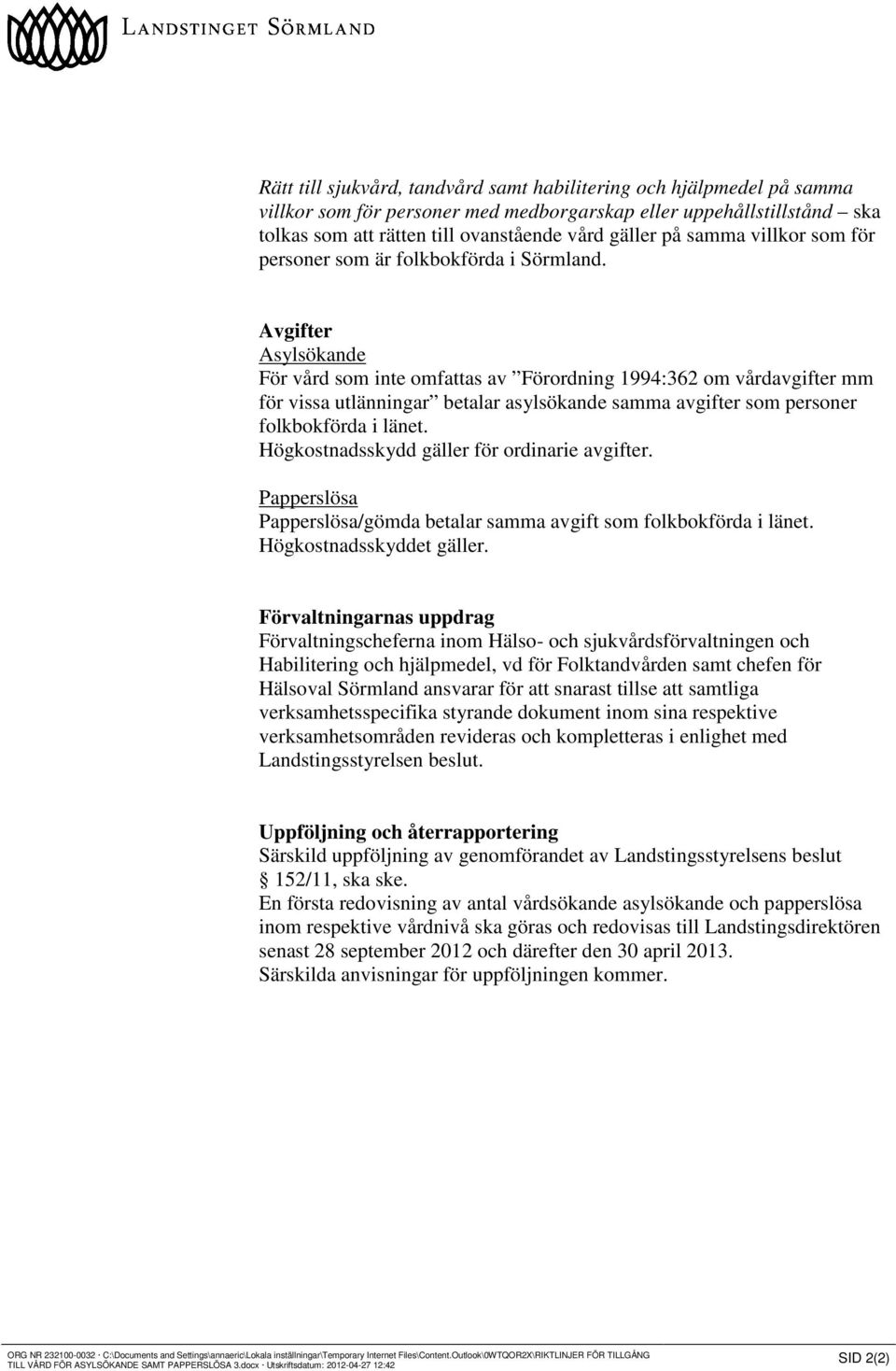 Avgifter Asylsökande För vård som inte omfattas av Förordning 1994:362 om vårdavgifter mm för vissa utlänningar betalar asylsökande samma avgifter som personer folkbokförda i länet.