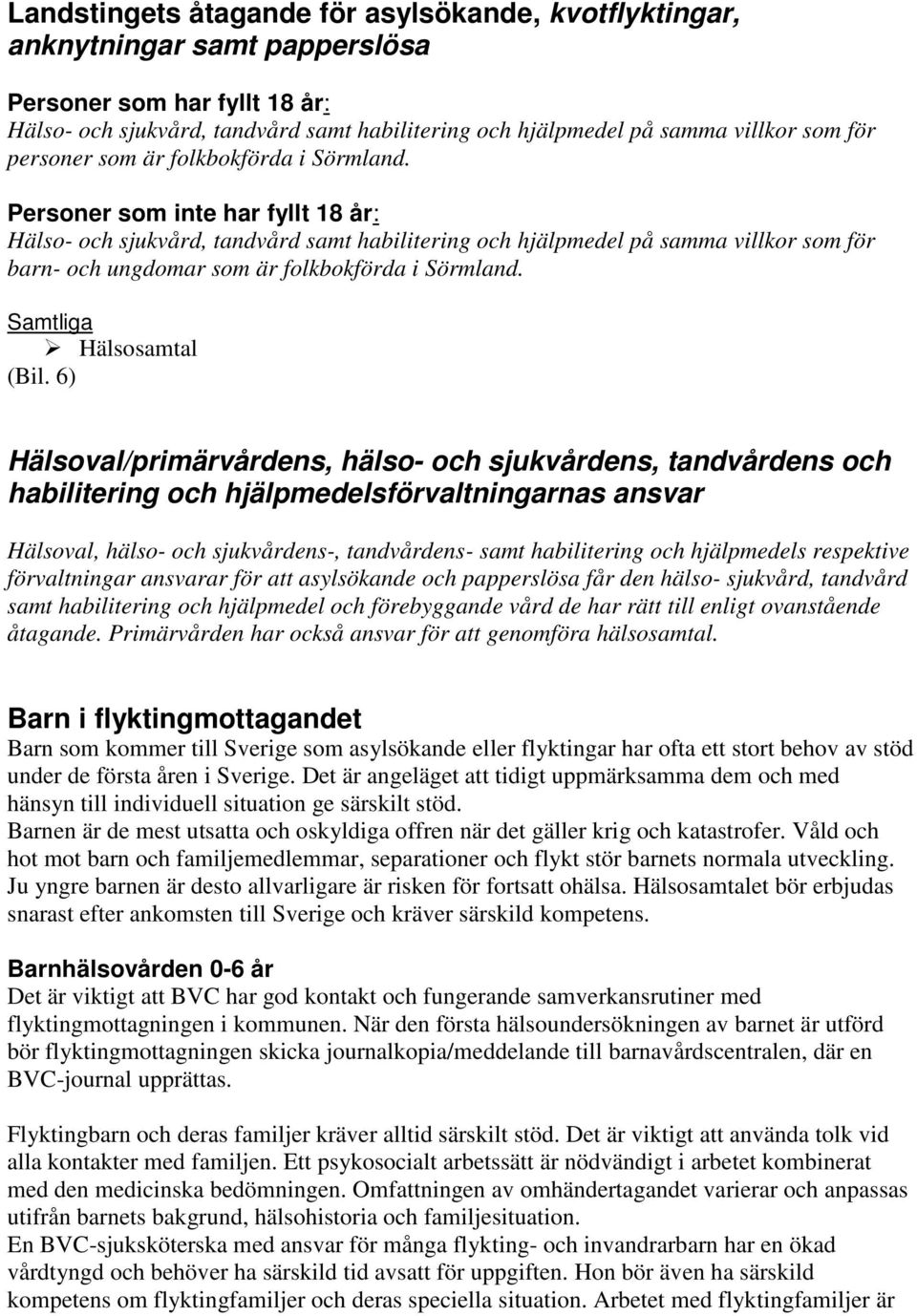 Personer som inte har fyllt 18 år: Hälso- och sjukvård, tandvård samt habilitering och hjälpmedel på samma villkor som för barn- och ungdomar som är folkbokförda i Sörmland. Samtliga Hälsosamtal (Bil.