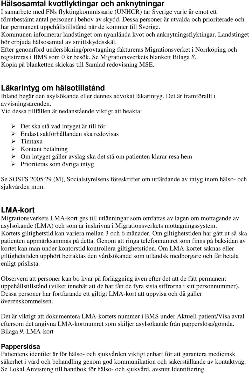 Landstinget bör erbjuda hälsosamtal av smittskyddsskäl. Efter genomförd undersökning/provtagning faktureras Migrationsverket i Norrköping och registreras i BMS som 0 kr besök.