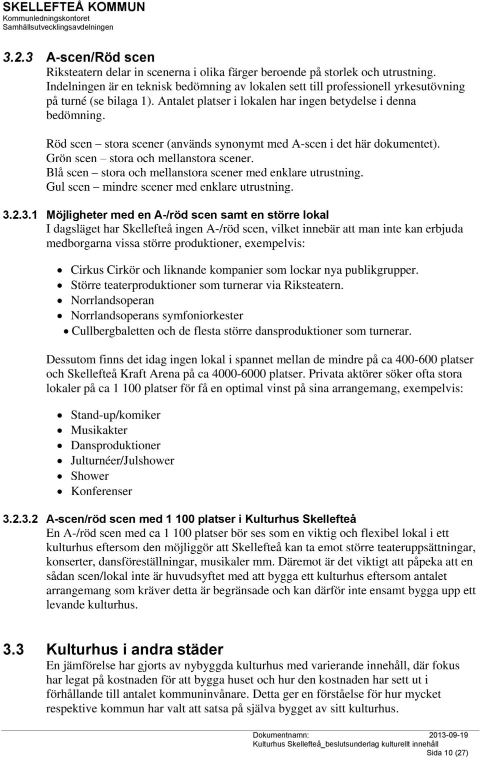 Röd scen stora scener (används synonymt med A-scen i det här dokumentet). Grön scen stora och mellanstora scener. Blå scen stora och mellanstora scener med enklare utrustning.