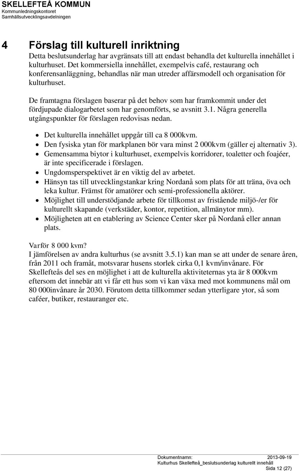 De framtagna förslagen baserar på det behov som har framkommit under det fördjupade dialogarbetet som har genomförts, se avsnitt 3.1. Några generella utgångspunkter för förslagen redovisas nedan.