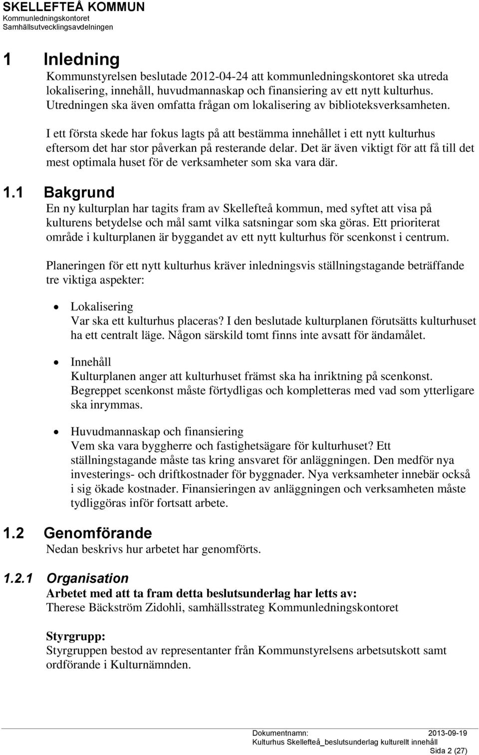 I ett första skede har fokus lagts på att bestämma innehållet i ett nytt kulturhus eftersom det har stor påverkan på resterande delar.