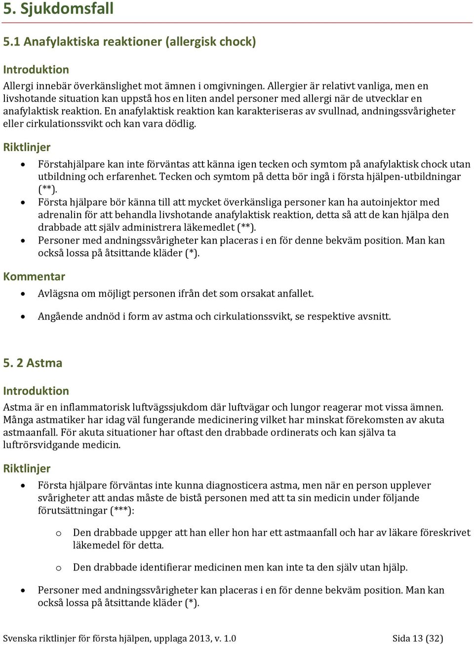 En anafylaktisk reaktion kan karakteriseras av svullnad, andningssvårigheter eller cirkulationssvikt och kan vara dödlig.