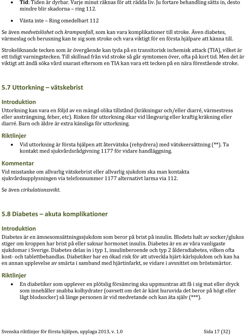 Även diabetes, värmeslag och berusning kan te sig som stroke och vara viktigt för en första hjälpare att känna till.