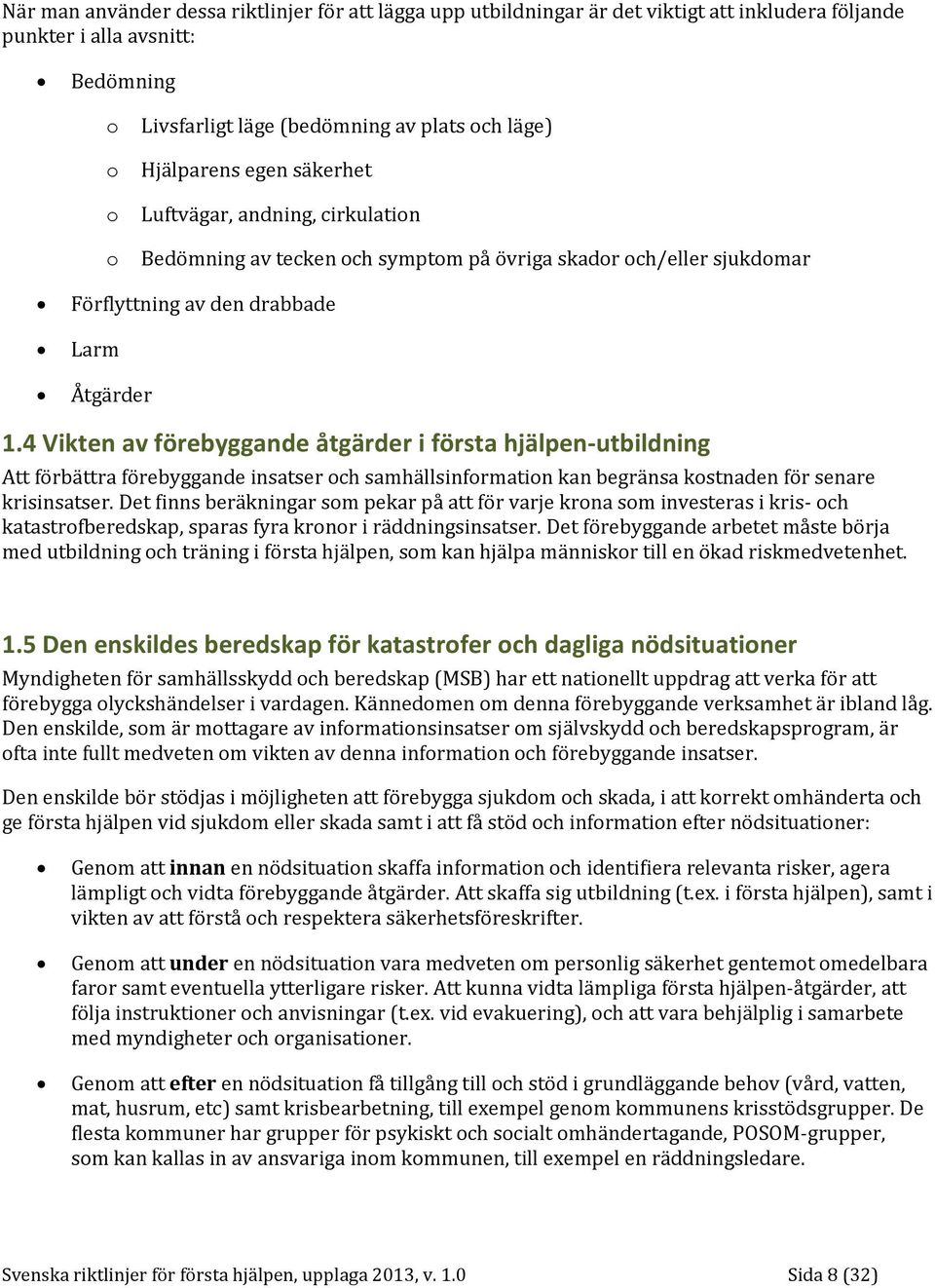 4 Vikten av förebyggande åtgärder i första hjälpen-utbildning Att förbättra förebyggande insatser och samhällsinformation kan begränsa kostnaden för senare krisinsatser.