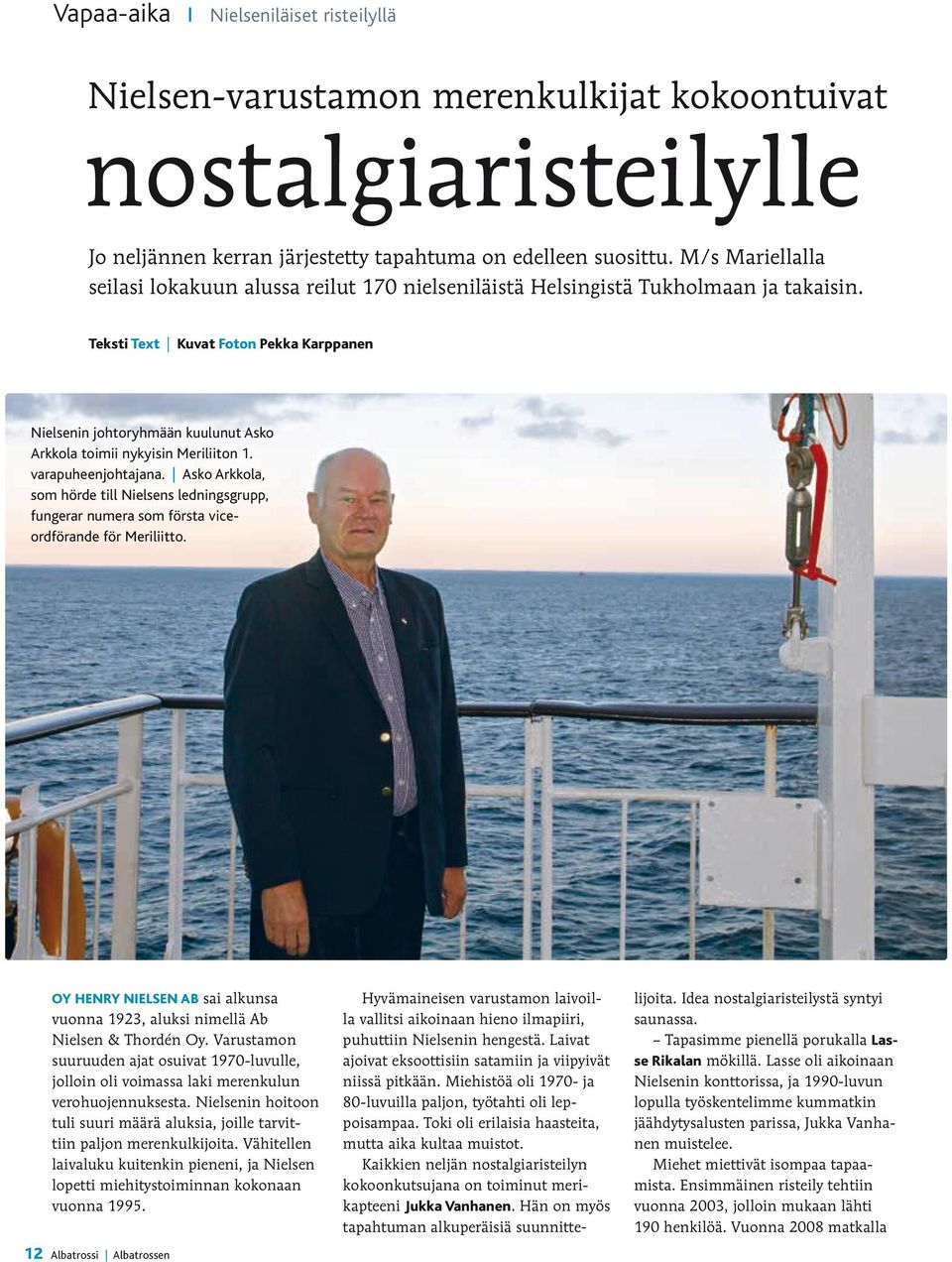 Teksti Text Kuvat Foton Pekka Karppanen Nielsenin johtoryhmään kuulunut Asko Arkkola toimii nykyisin Meri liiton 1. varapuheenjohtajana.