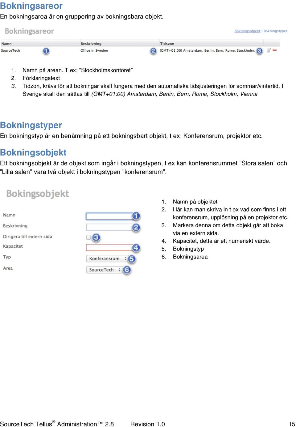 I Sverige skall den sättas till (GMT+01:00) Amsterdam, Berlin, Bern, Rome, Stockholm, Vienna Bokningstyper En bokningstyp är en benämning på ett bokningsbart objekt, t ex: Konferensrum, projektor etc.