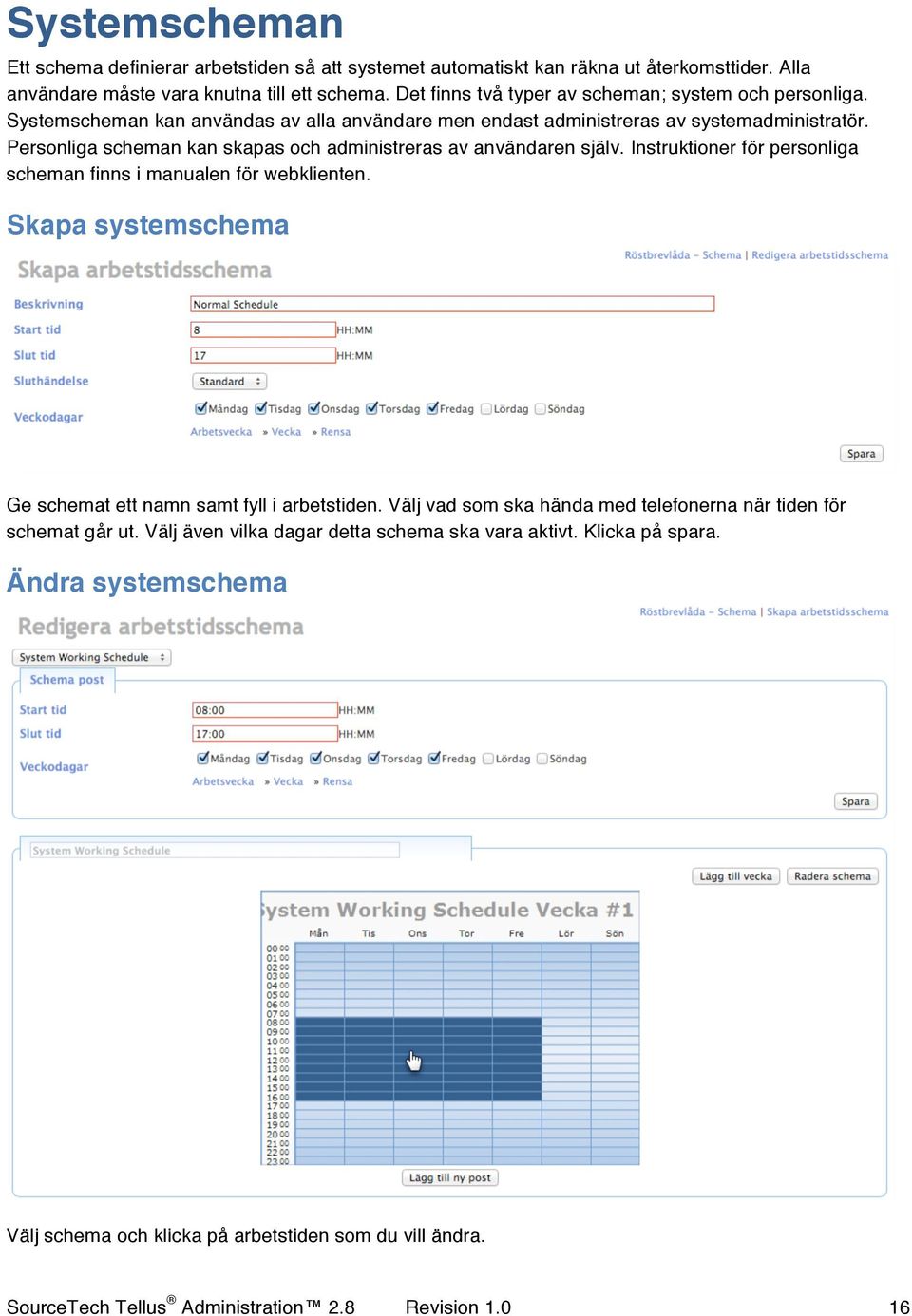 Personliga scheman kan skapas och administreras av användaren själv. Instruktioner för personliga scheman finns i manualen för webklienten.