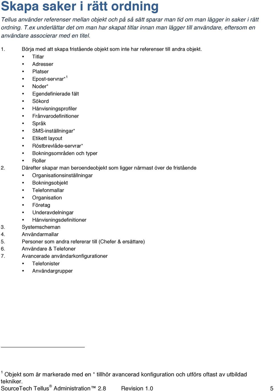 Titlar Adresser Platser Epost-servrar* 1 Noder* Egendefinierade fält Sökord Hänvisningsprofiler Frånvarodefinitioner Språk SMS-inställningar* Etikett layout Röstbrevlåde-servrar* Bokningsområden och