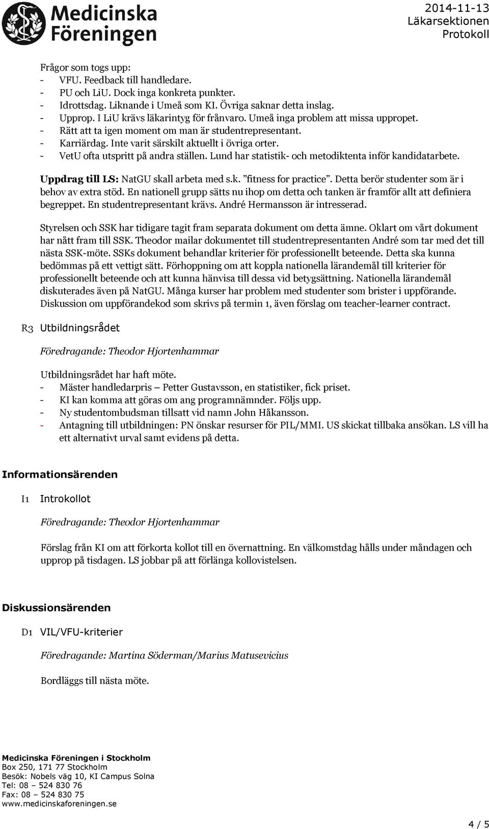 - VetU ofta utspritt på andra ställen. Lund har statistik- och metodiktenta inför kandidatarbete. Uppdrag till LS: NatGU skall arbeta med s.k. fitness for practice.