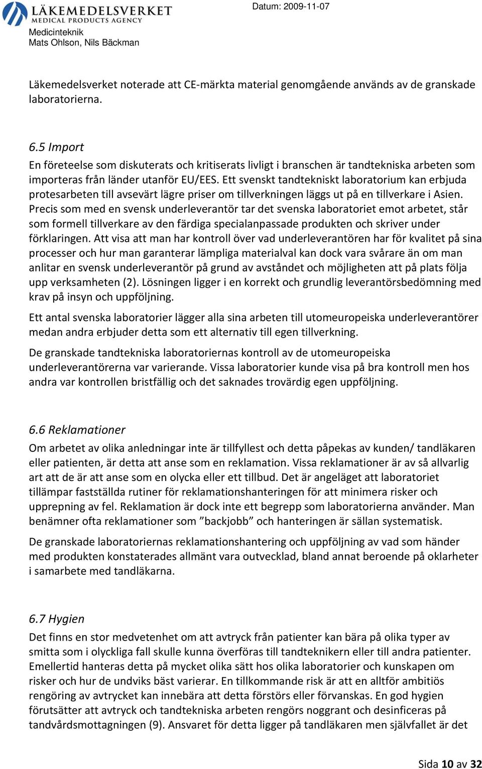 Ett svenskt tandtekniskt laboratorium kan erbjuda protesarbeten till avsevärt lägre priser om tillverkningen läggs ut på en tillverkare i Asien.