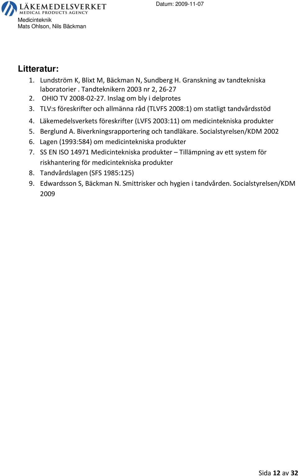 Läkemedelsverkets föreskrifter (LVFS 2003:11) om medicintekniska produkter 5. Berglund A. Biverkningsrapportering och tandläkare. Socialstyrelsen/KDM 2002 6.