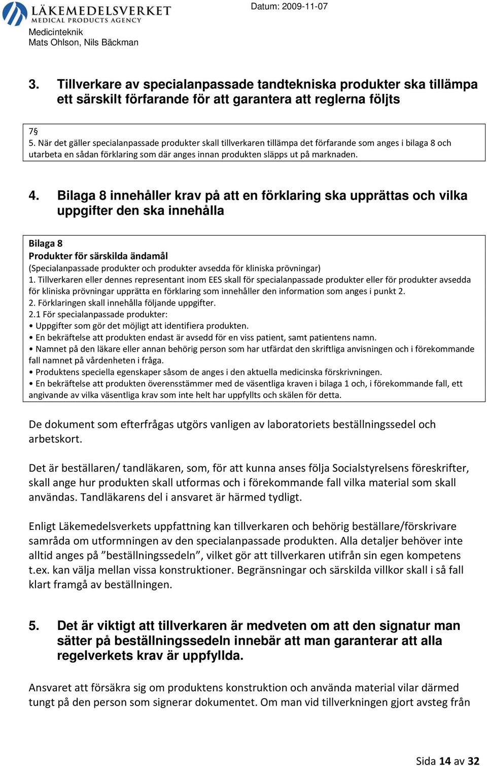 Bilaga 8 innehåller krav på att en förklaring ska upprättas och vilka uppgifter den ska innehålla Bilaga 8 Produkter för särskilda ändamål (Specialanpassade produkter och produkter avsedda för