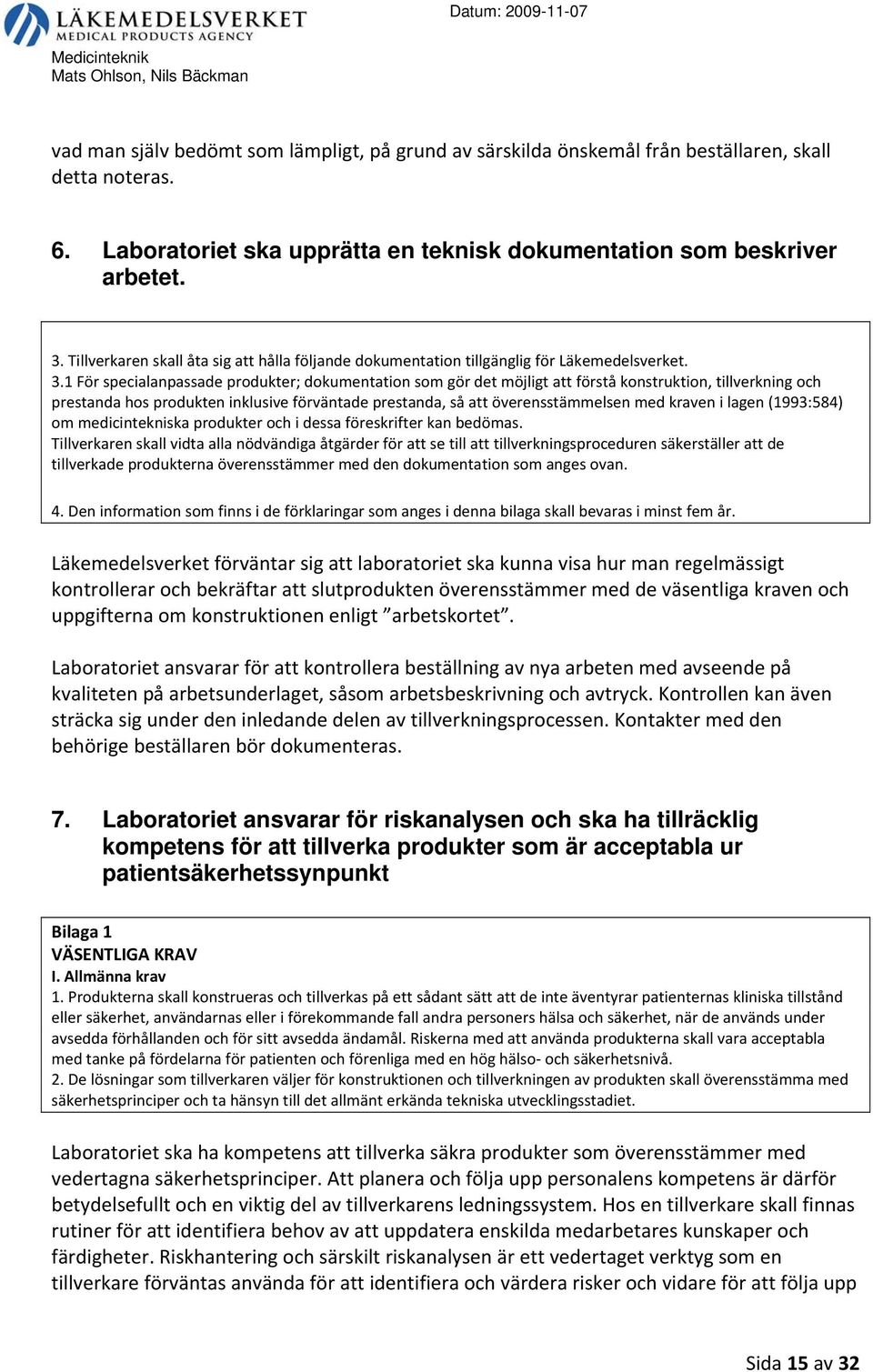 1 För specialanpassade produkter; dokumentation som gör det möjligt att förstå konstruktion, tillverkning och prestanda hos produkten inklusive förväntade prestanda, så att överensstämmelsen med