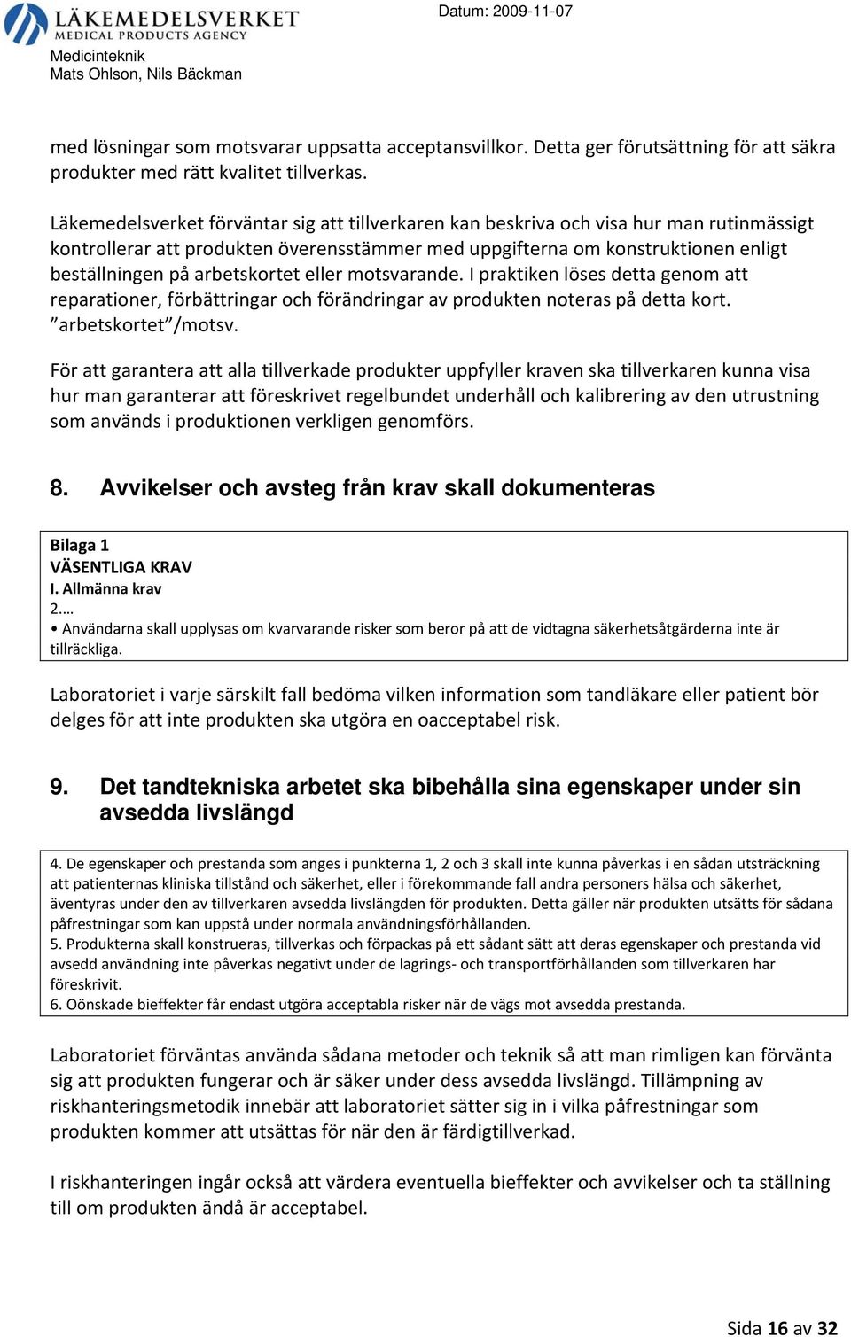 arbetskortet eller motsvarande. I praktiken löses detta genom att reparationer, förbättringar och förändringar av produkten noteras på detta kort. arbetskortet /motsv.