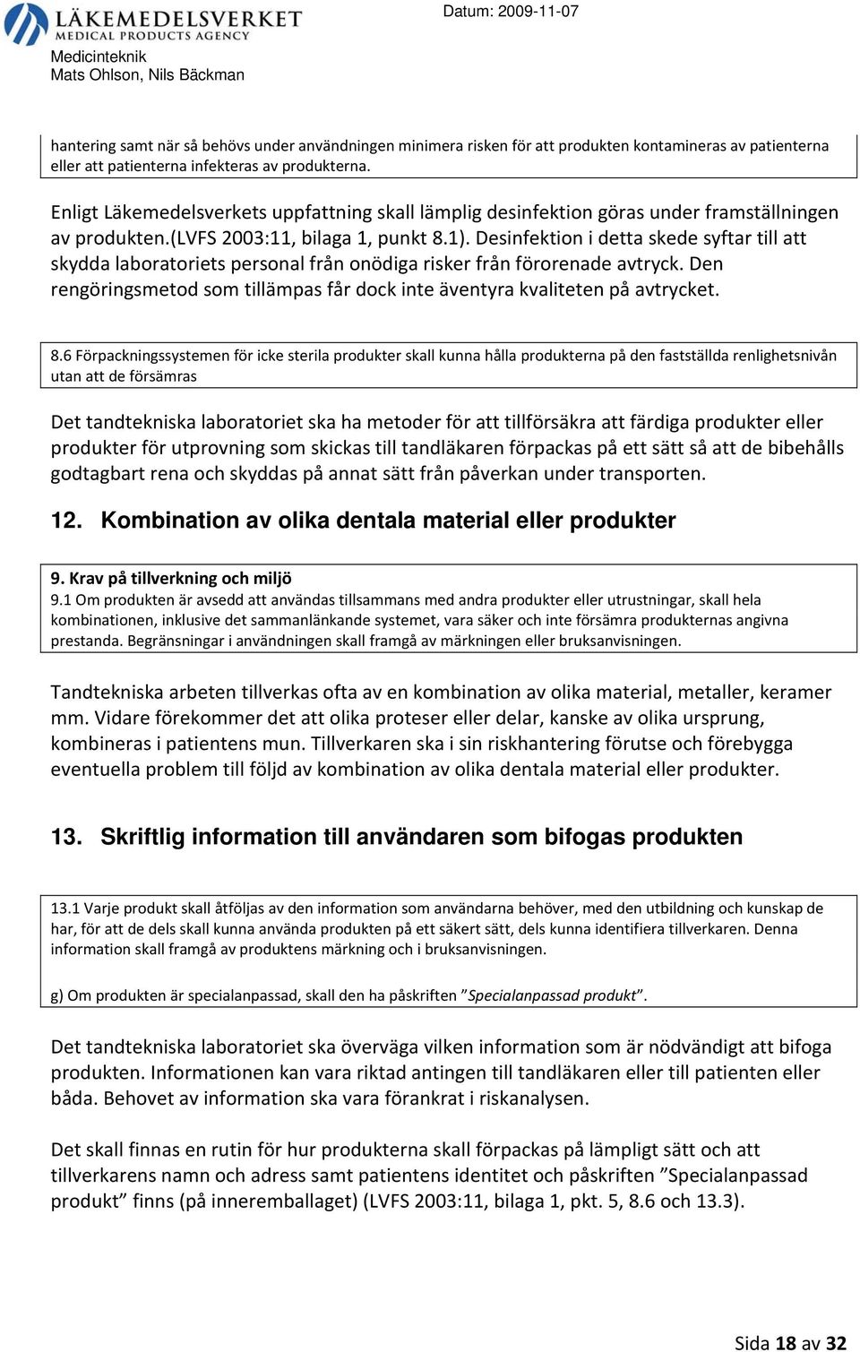 Desinfektion i detta skede syftar till att skydda laboratoriets personal från onödiga risker från förorenade avtryck. Den rengöringsmetod som tillämpas får dock inte äventyra kvaliteten på avtrycket.